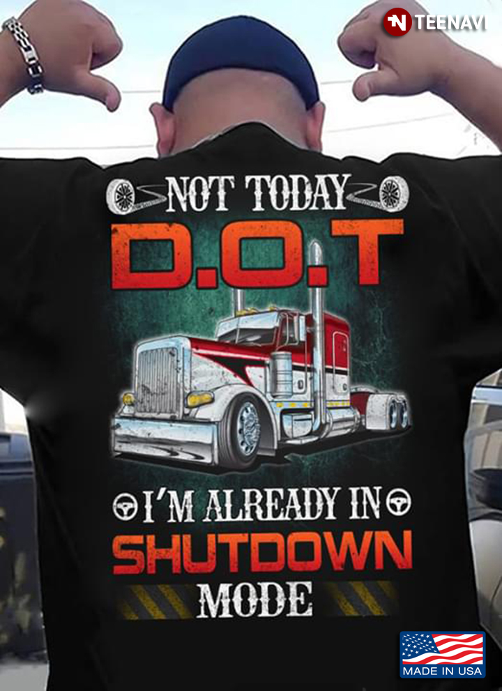 Truck Not Today DOT I'm Already In Shut Down Mode