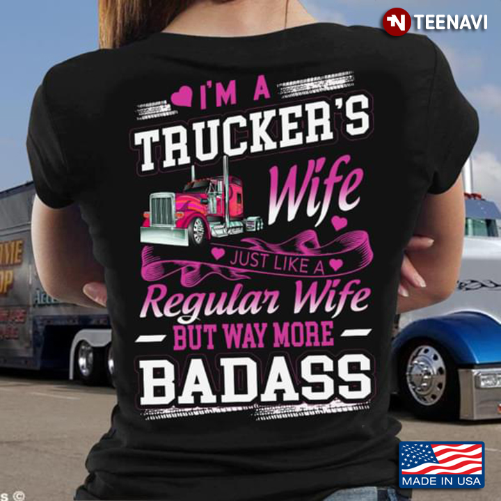 I'm A Trucker's Wife  Just Like A Regular Wife But Way More Badass