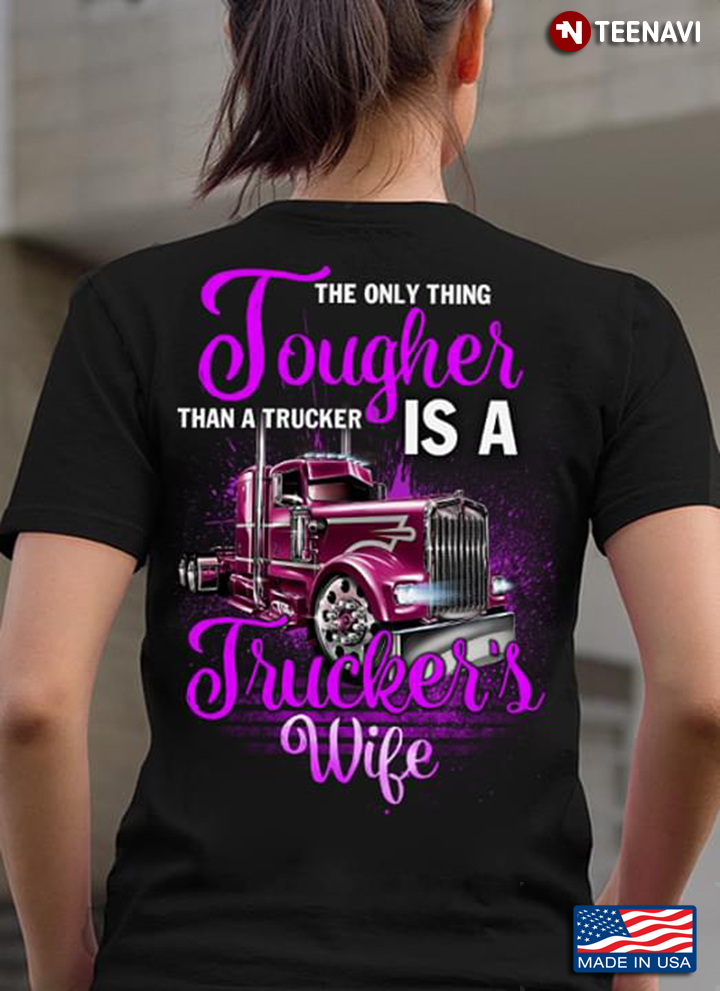 The Only Thing Tougher Than A Trucker Is A Trucker's Wife