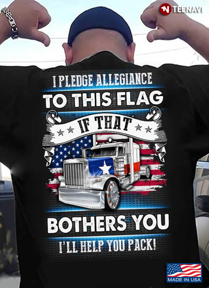 Truck I Pledge Allegiance To This Flag If That Bothers You I'll Help You Pack
