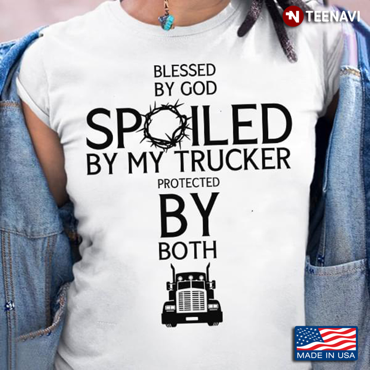 Truck Blessed By God Spoiled By My Trucker  Protected By Both New Version