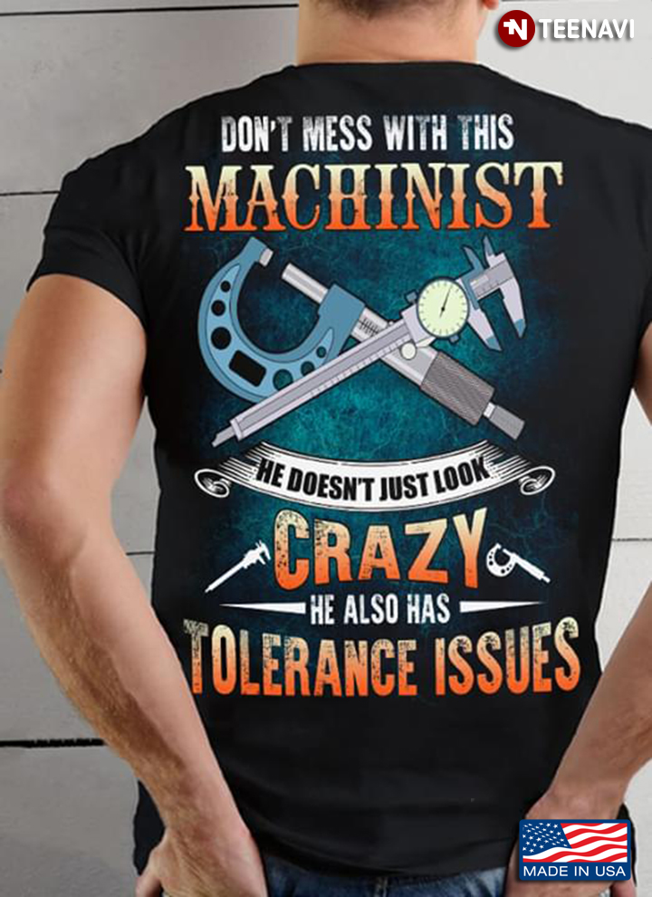 Don't Mess With This Machinist He Doesn't Juts Look Crazy He Also Has Tolerance Issues