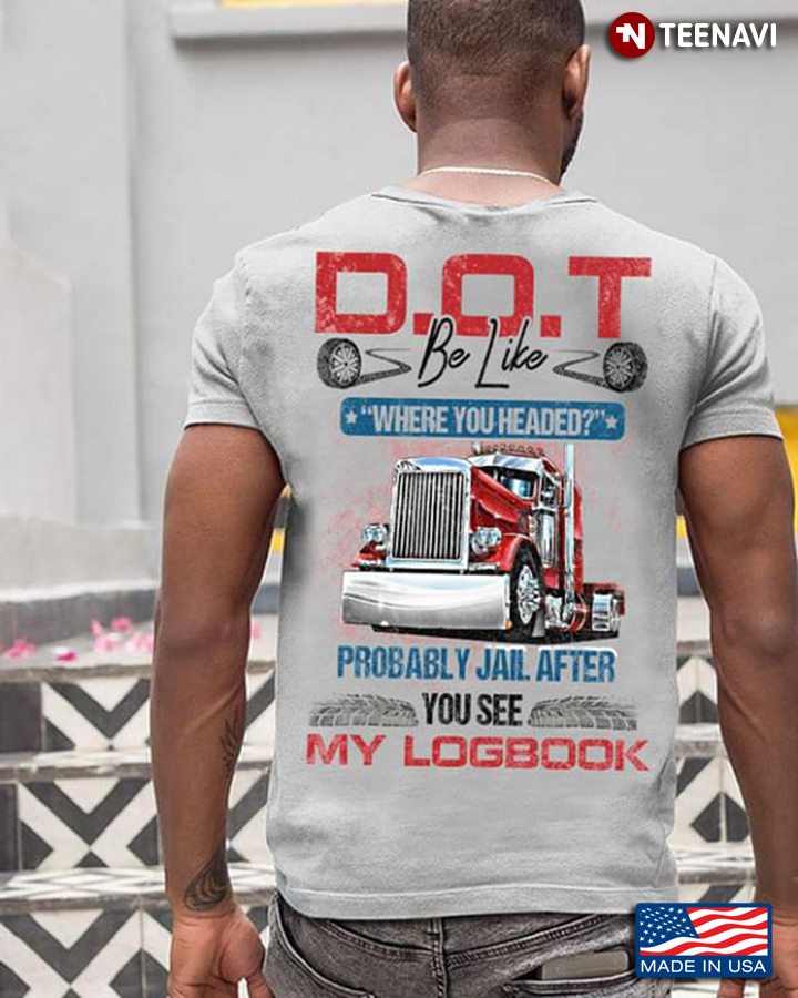 Truck DOT Be Like Where You Headed Probaly Jail After You See My Logbook