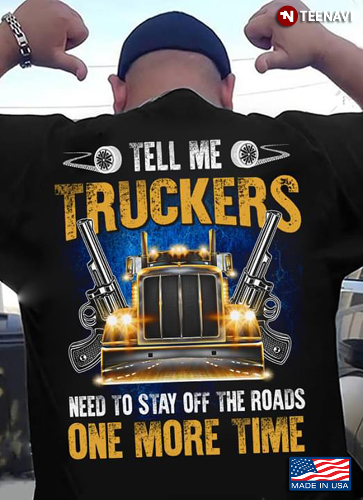 Truck Gun Tell Me Trucker  Need To Stay  Off The Roads One More Time