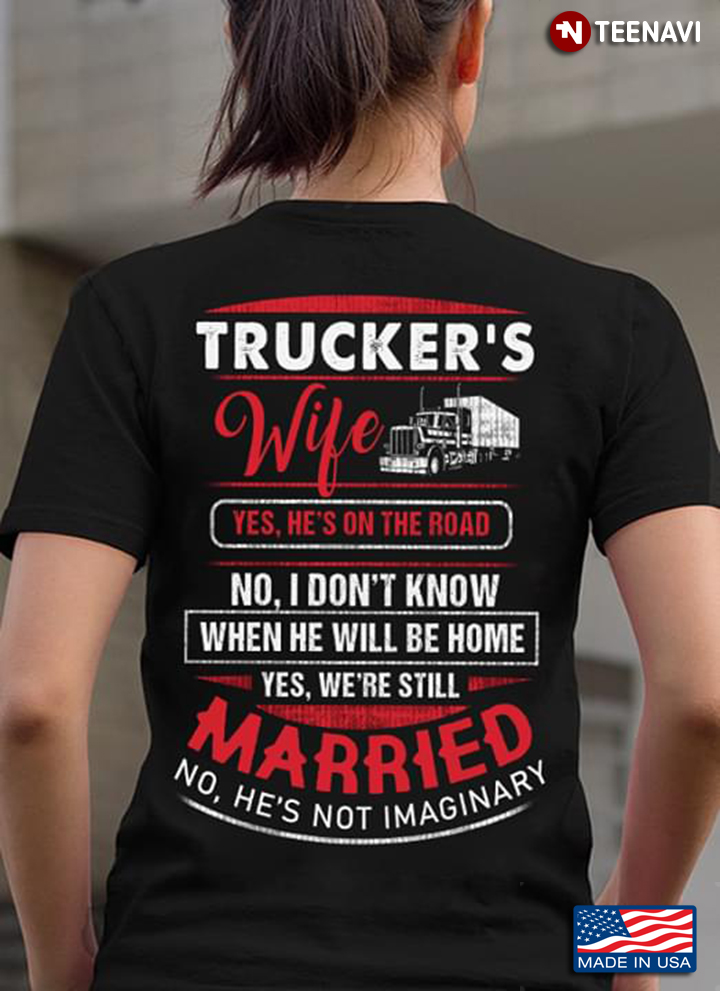 Trucker's Wife  Yes  He's  On The Road No I Don't Know When He Will Be Home Yes We're Still Married