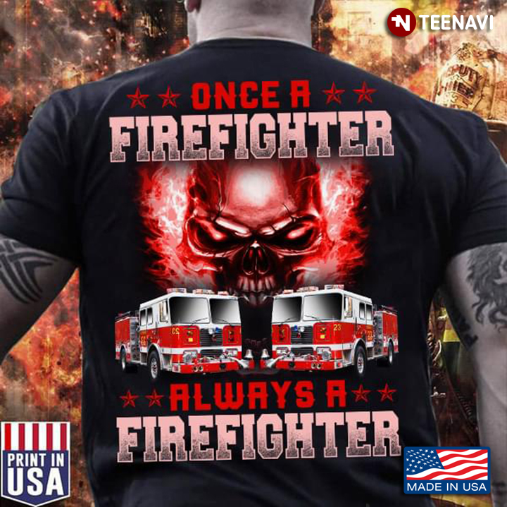 Truck Skull With Fire Once A Firefighter Always A Firefighter