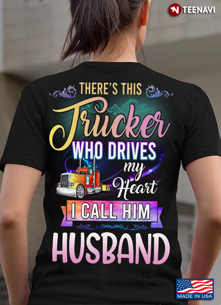 There's This Trucker Who Drives My Heart I Call Him Husband