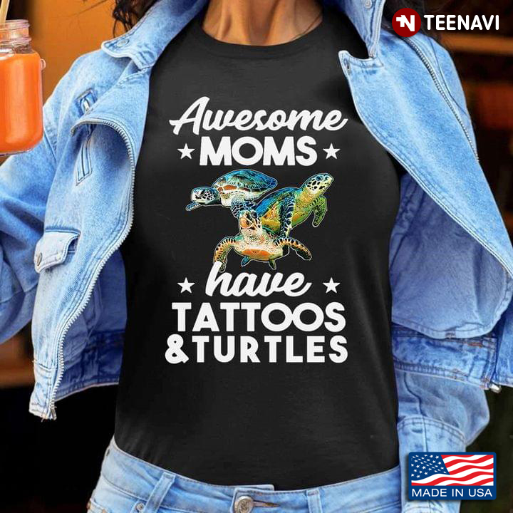 Awesome Moms Have Tattoos And Turtles