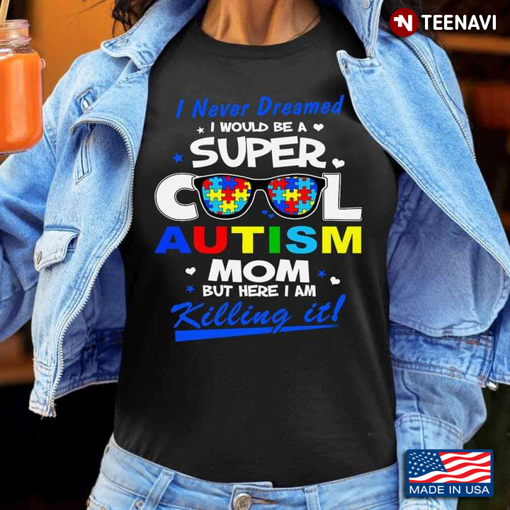 I Never Dreamed I Would Be A Super Cool Autism Mommy But Here I Am Killing It Autism Awareness