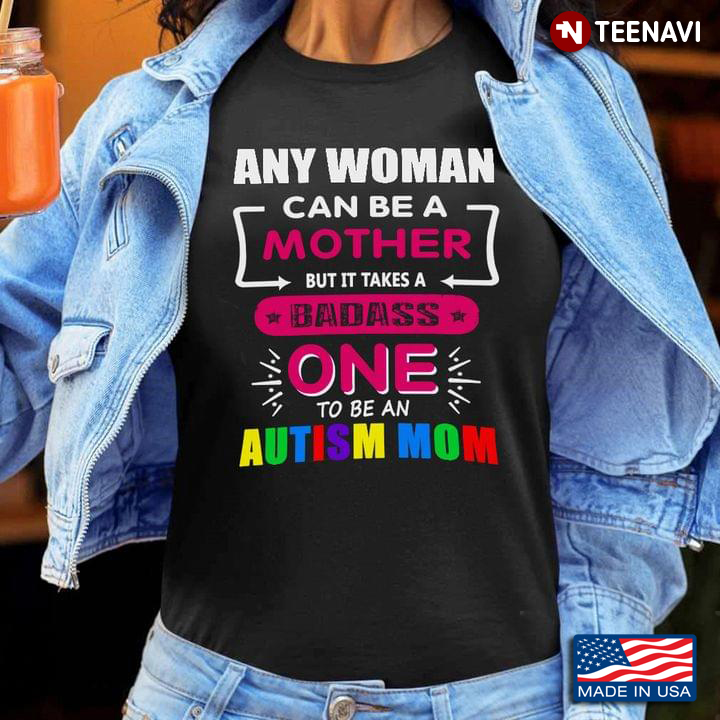 Any Woman Can Be A Mother But It Take A Badass One To Be An Autism Mom