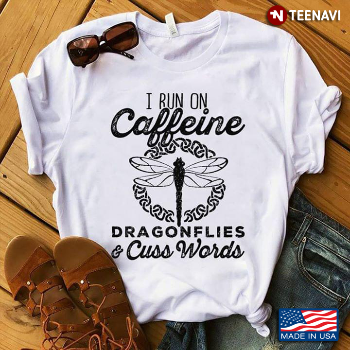 I Run On Caffeine Dragonflies And Cuss Words