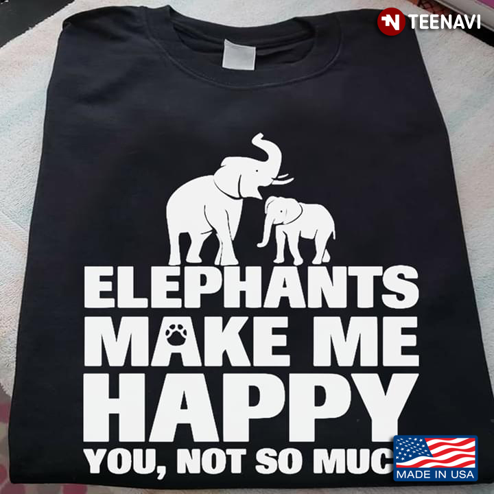 Elephants Make Me Happy You Not So Much New Version