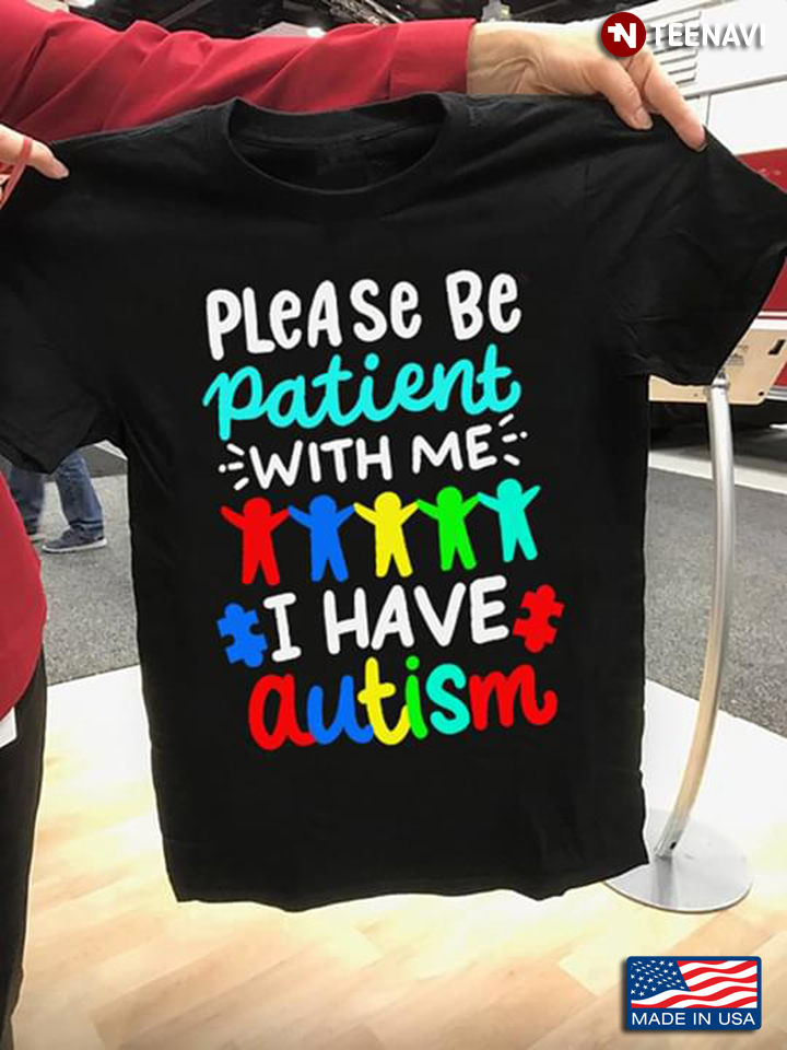 People Please Be Patient With Me I Have Autism