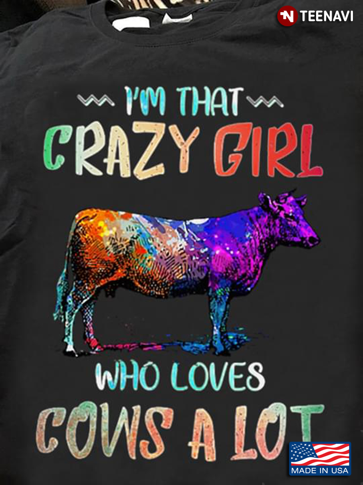 Im That Crazy Girl Who Loves Cows A Lot