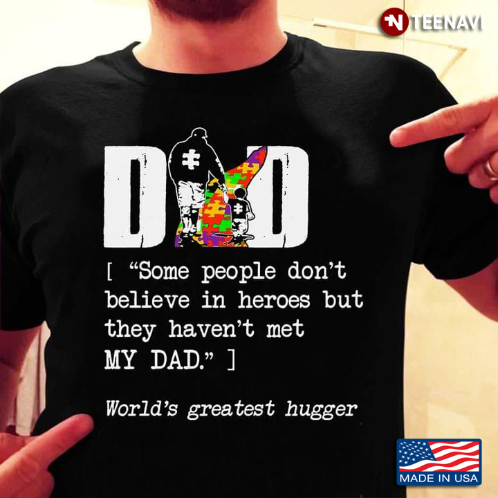 Dad Some People Don’t Believe In Heroes But They Haven’t Met Dad World's Greatest Hugger Autism