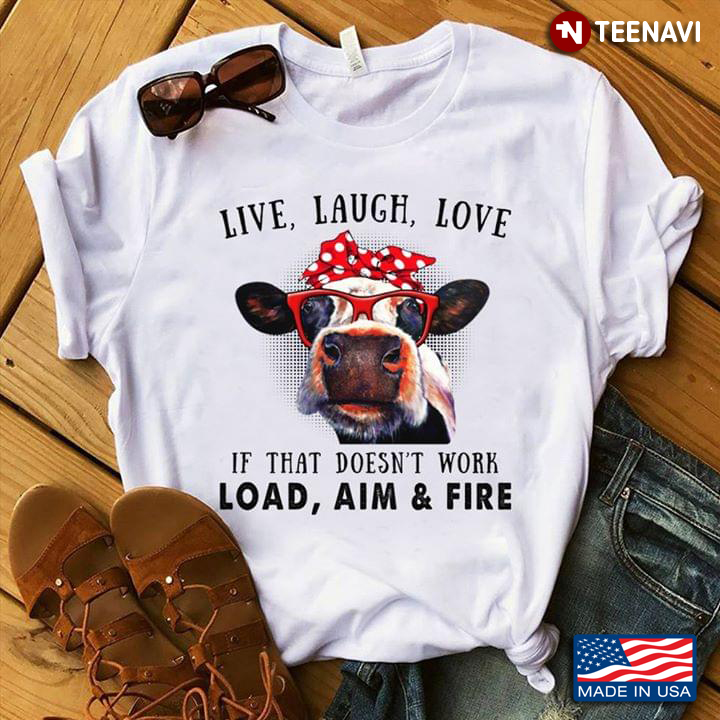 Cute Heifer Live Laugh Love If That Doesn’t Work Load Aim And Fire