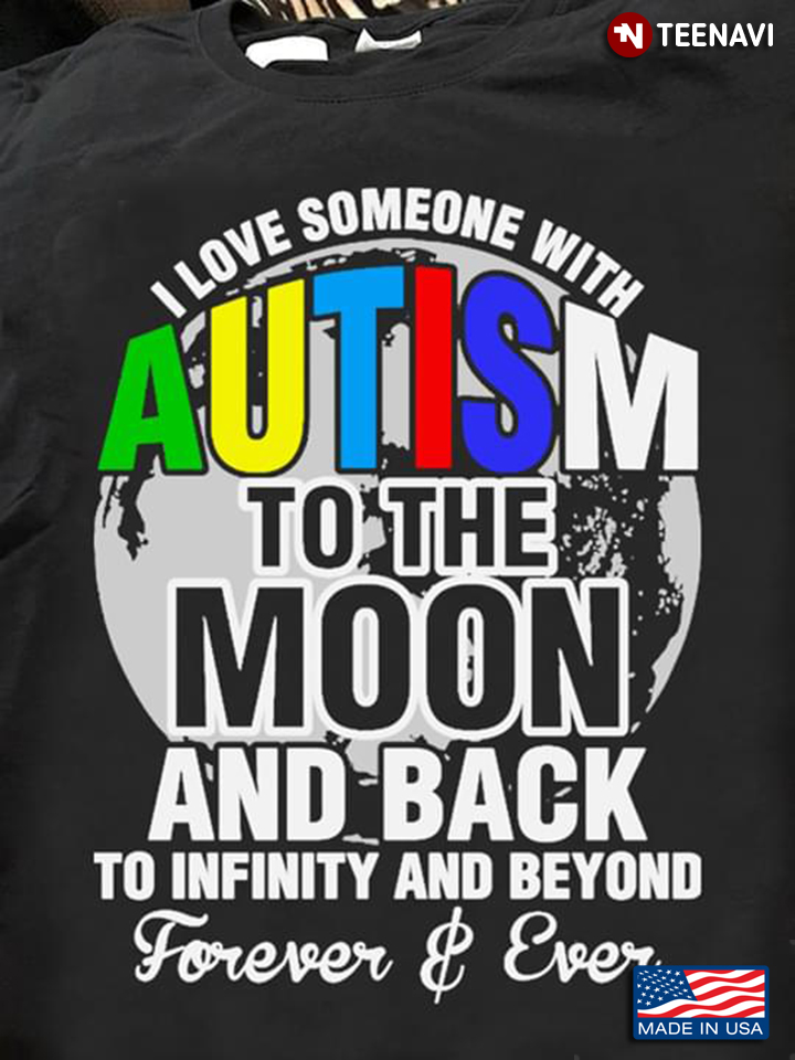 I Love Someone With Autism To The Moon And Back To Infinity And Beyond Forever And Ever