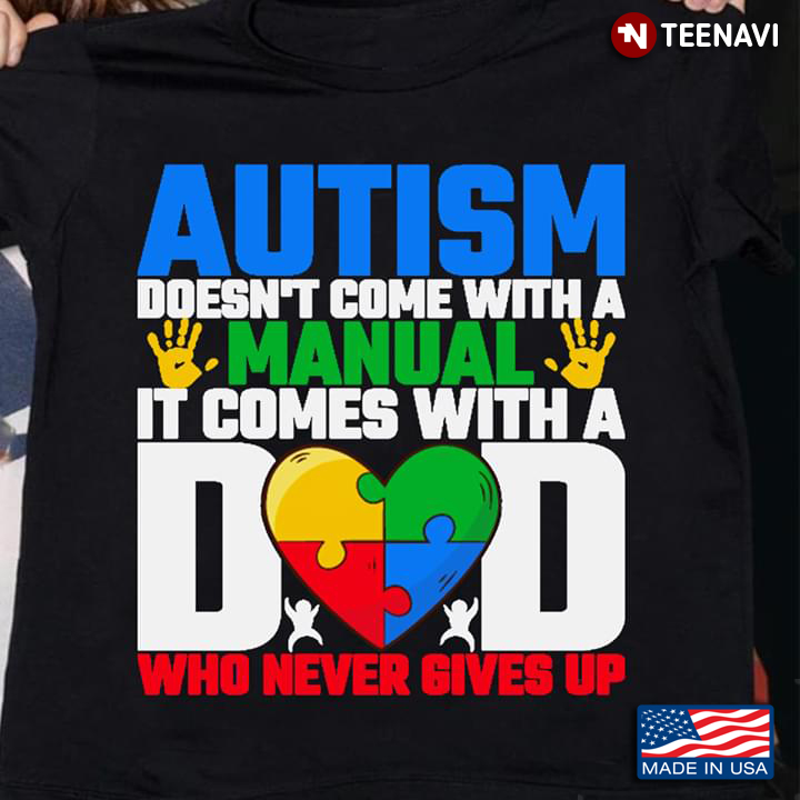Autism Awareness Autism Doesn’t Come With A Manual It Comes With A Dad Who Never Gives Up