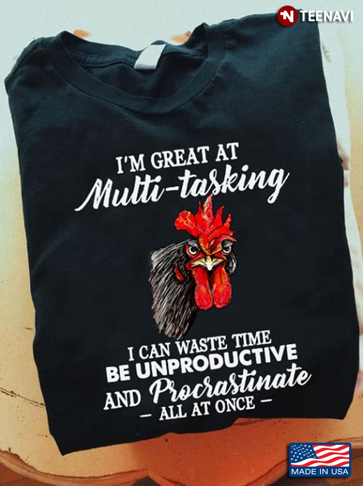 Chicken I’m Great At Multitasking I Can Waste Time Be Unproductive And Procrastinate All At Once