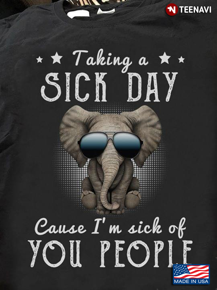 Elephant Wearing Glasses Taking A Sick Day Cause Im Sick Of You People