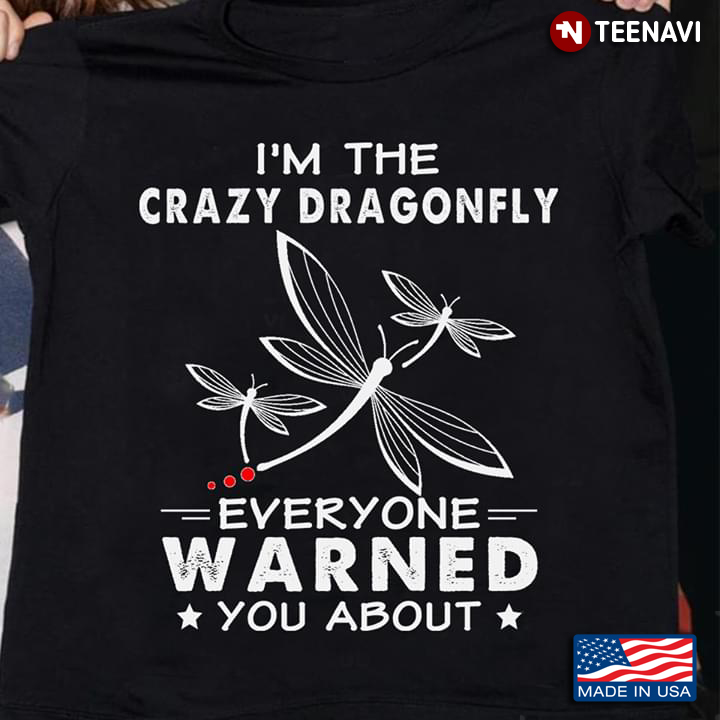 I'm The Crazy Dragonfly Everyone Warned You About