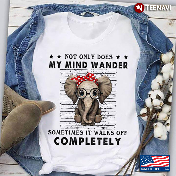 Elephant Not Only Does My Mind Wander Sometimes It Walks Off Completely