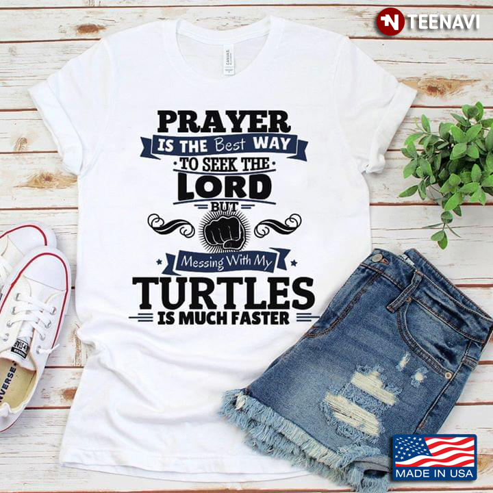 Prayer Is The Best Way To Seek The Lord But Messing With My Turtles Is Much Faster