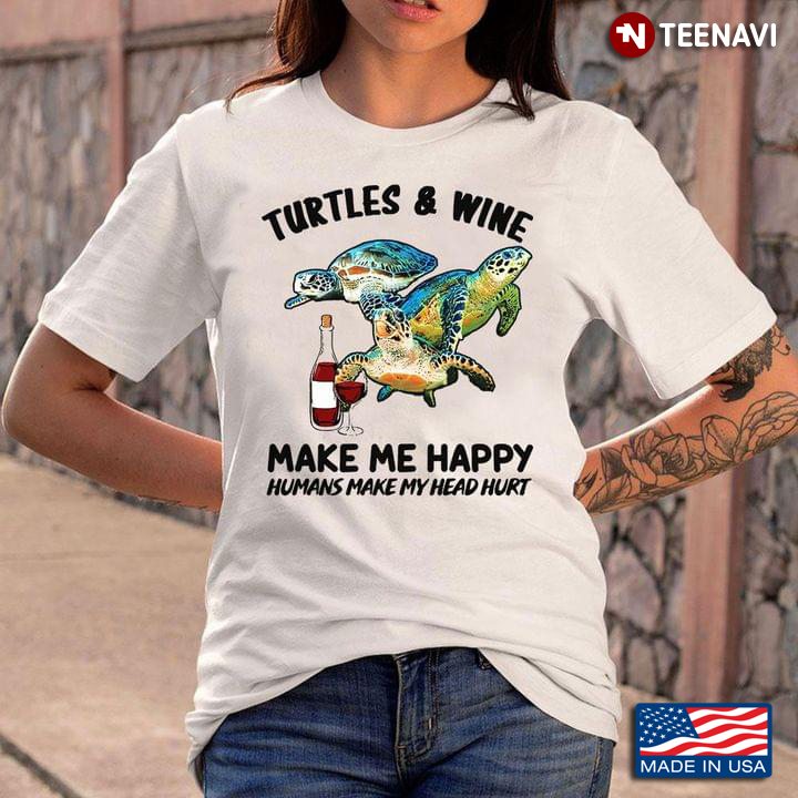 Turtles  And Wine Make Me Happy Humans Make My Head Hurt
