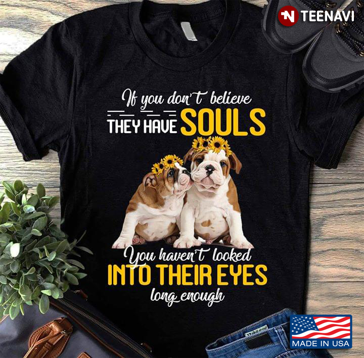 Bulldogs If You Don’t Believe They Have Souls You Haven’t Looked Into Their Eyes Long Enough