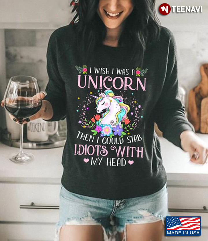I Wish I Were Unicorn Then I Could Stab Idiots With My Head