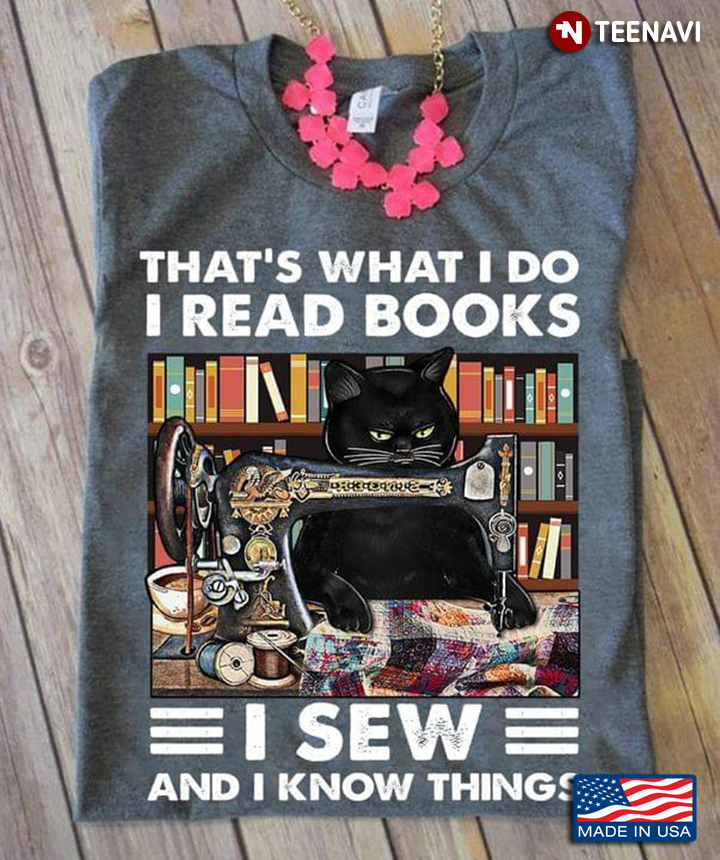 Black Cat That's What I Do I Read Books I Sew And I Know Things