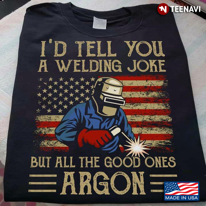 I'd Tell You A Welding Joke But All The Good Ones Argon