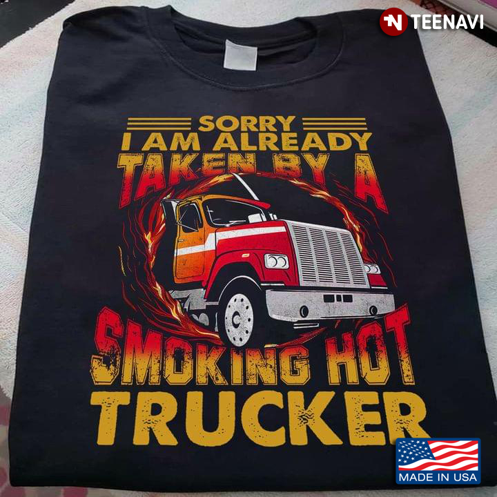 Sorry I Am Already Taken By A Smoking Hot Trucker