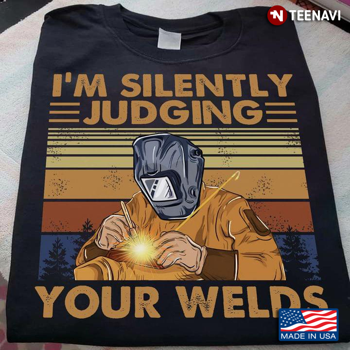 I'm Silently Judging Your Welds