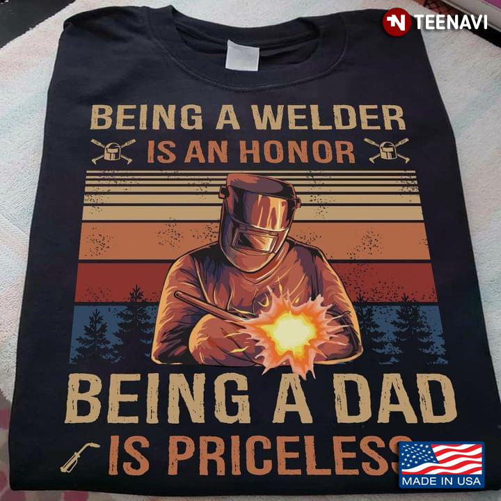 Being A Welder Is An Honor Being A Dad Is Priceless