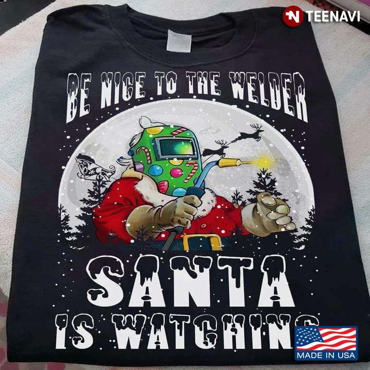 Be Nice To The Welder Santa Is Watching Christmas
