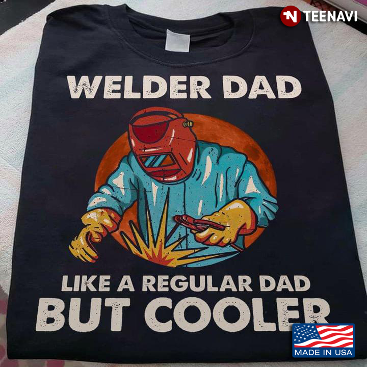Welder Dad Like A Regular Dad Only Cooler