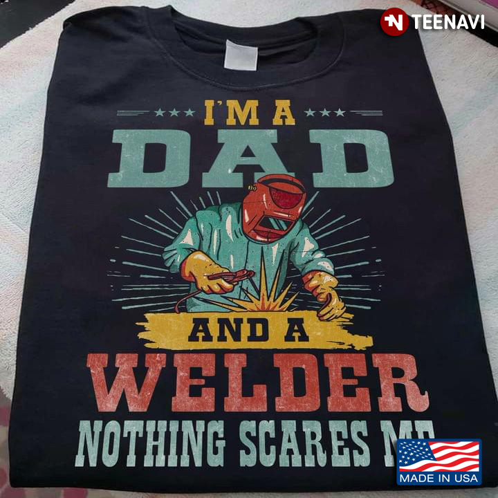 I'm A Dad And A Welder Nothing Scares Me