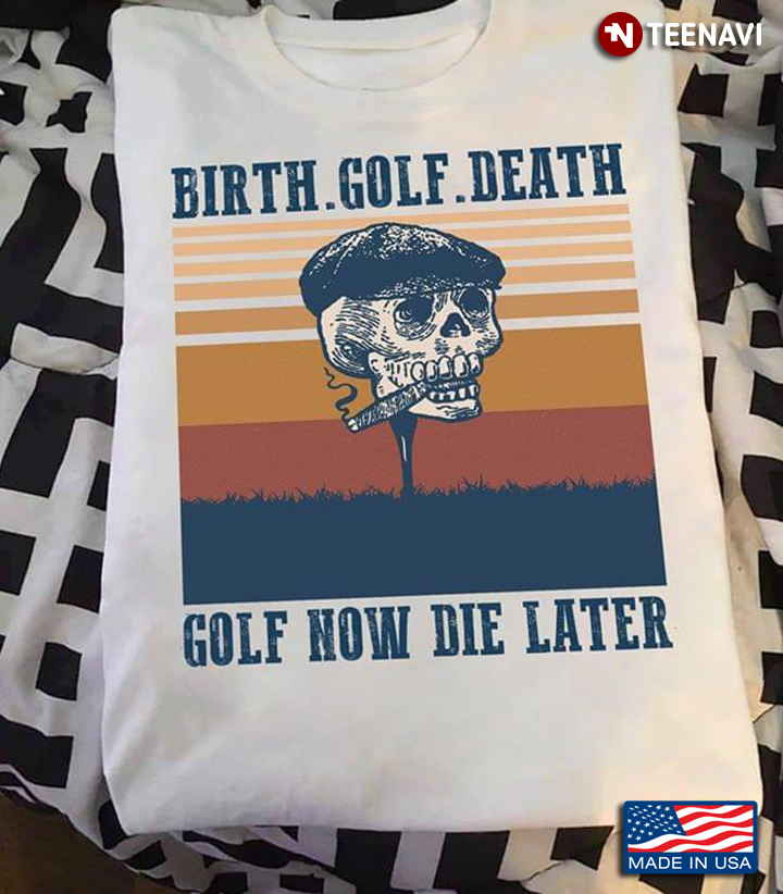 Birth Golf Death Goal Now Die Later