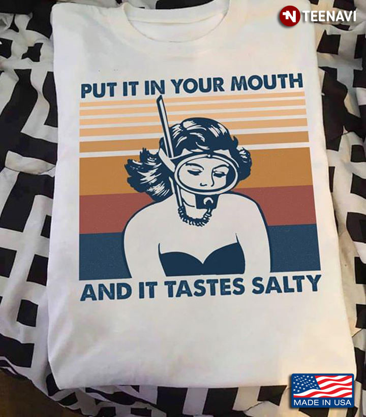 Scuba Diver Put It In Your Mouth And It Tastes Salty shirt