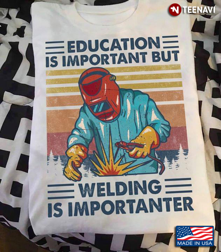 Education Is Important But Welding Is Importanter