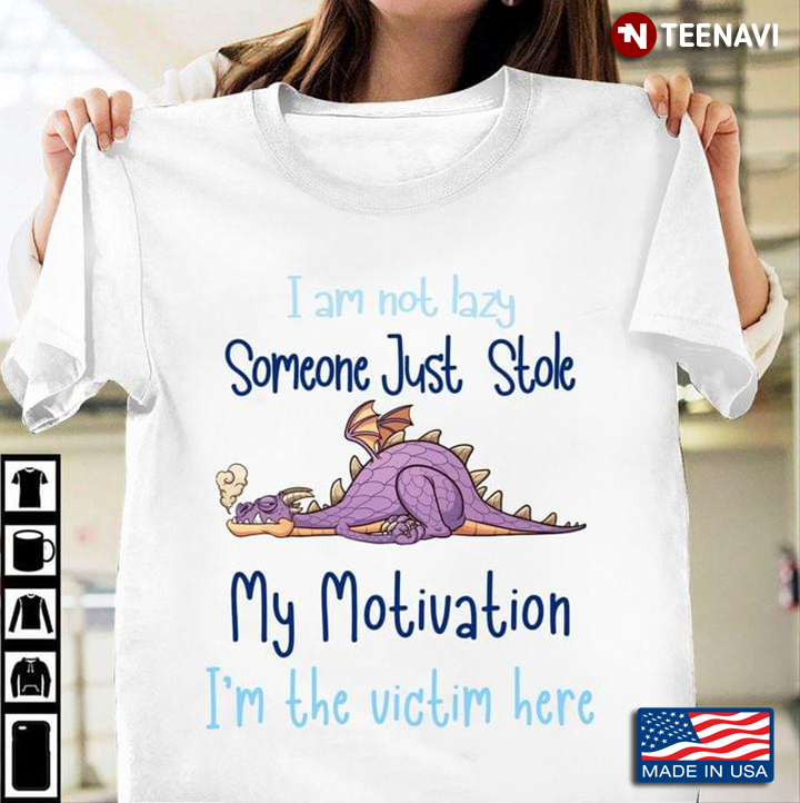 Dragon I Am Not Lazy Someone Just Stole My Motivation I'm The Victim Here