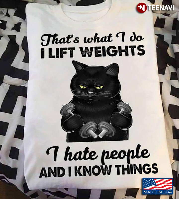 Black Cat That's What I Do I Lift Weights I Hate People And I Know Things