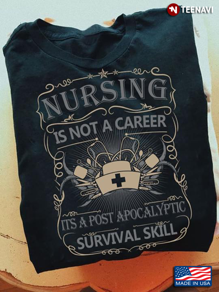 Nursing Is Not A Career It's A Post Apocalyptic Survival Skill