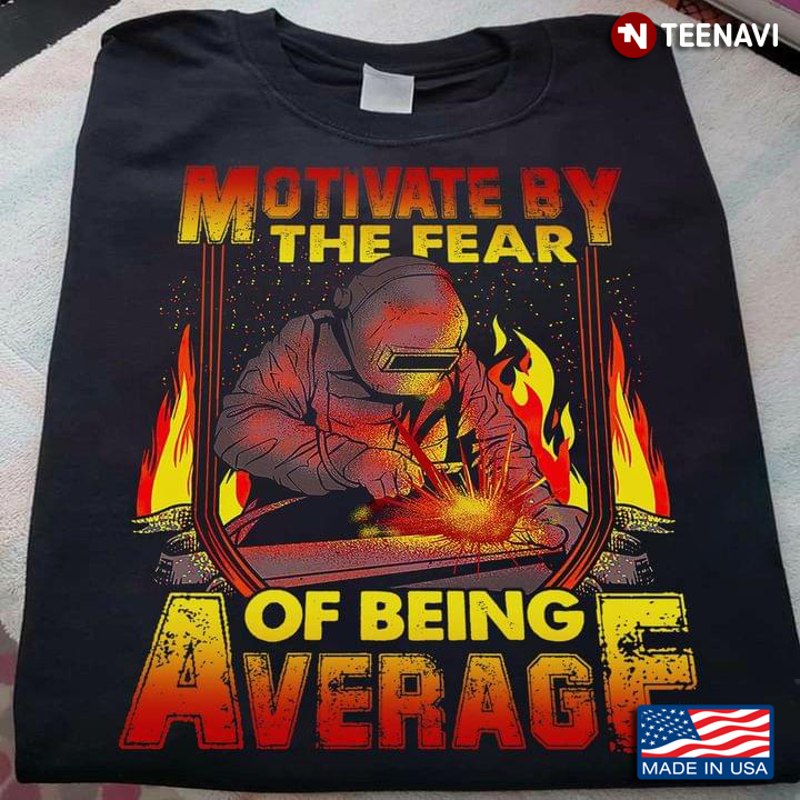 Welder Motivated By The Fear Of Being Average