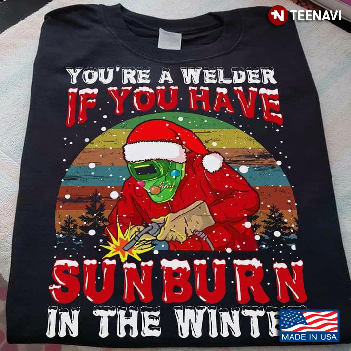 You're A Welder If You Have Sunburn In The Winter Christmas