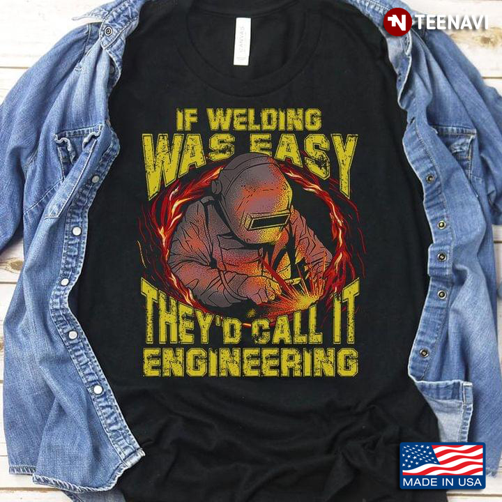 Welder If Welding Is Easy They’d Call It Engineering
