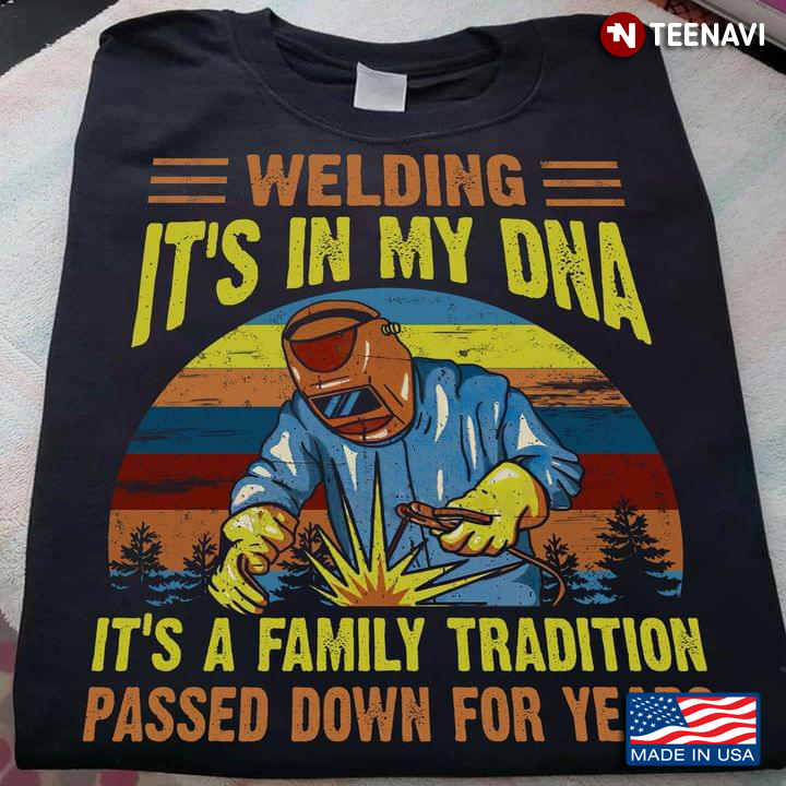 Welding It's In My DNA It's A Family Tradition Passed Down For Years