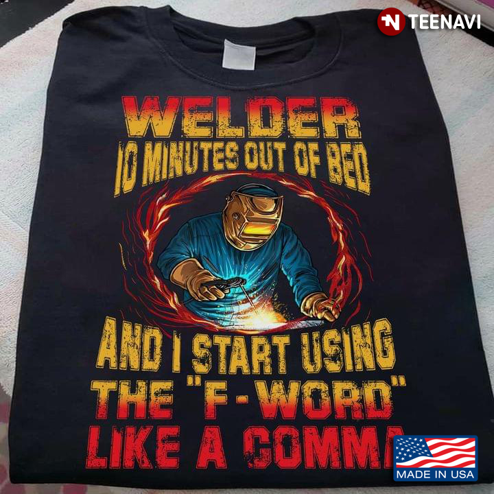 Welder 10 Minutes Out Of Bed And I Starts Using The F-Word Like A Comma