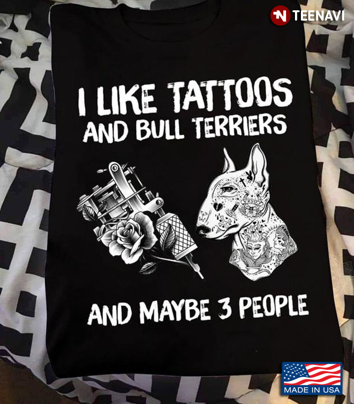 I Like Tattoos And Bull Terriers And Maybe 3 People
